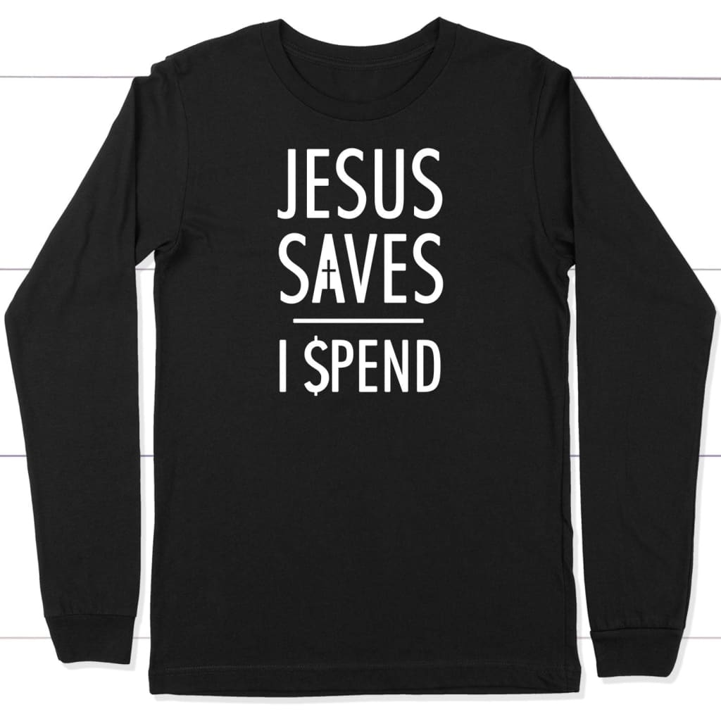 Jesus long sleeve shirts: Jesus saves I spend Christian long sleeve t-shirt Black / S