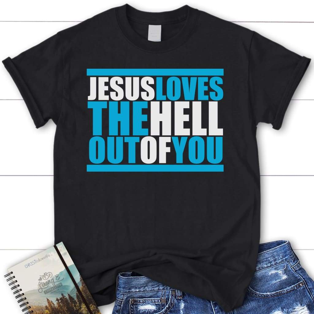 Jesus loves the hell out of you women christian t-shirt Jesus shirts Black / S