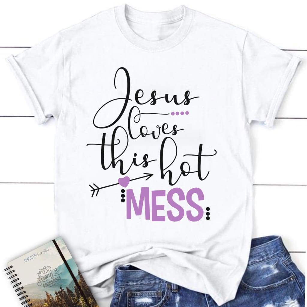 Jesus loves this hot mess womens christian t-shirt Jesus shirts White / S