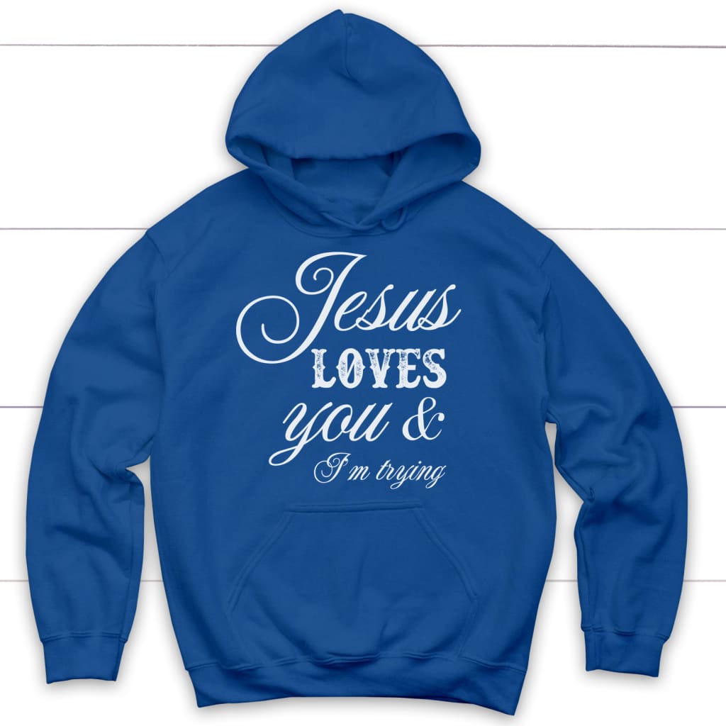 Jesus Loves You and I'm Trying Christian Hoodie, Jesus Hoodie, Royal Blue / 2XL