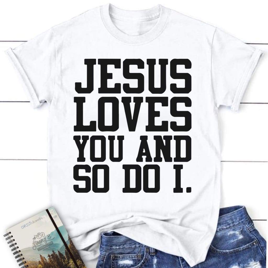 Jesus loves you and so do I womens Christian t-shirt Jesus shirts White / S