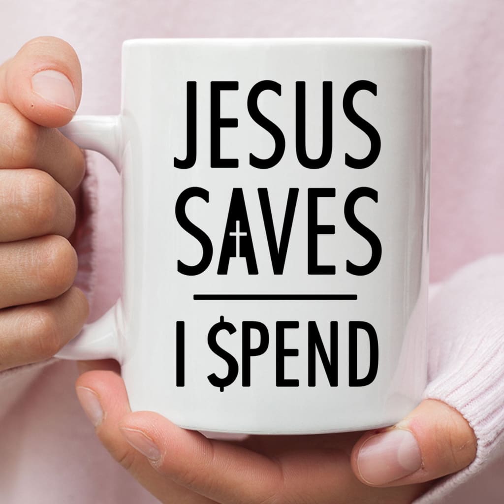 Jesus mugs: Jesus saves I spend Christian coffee mug 11 oz
