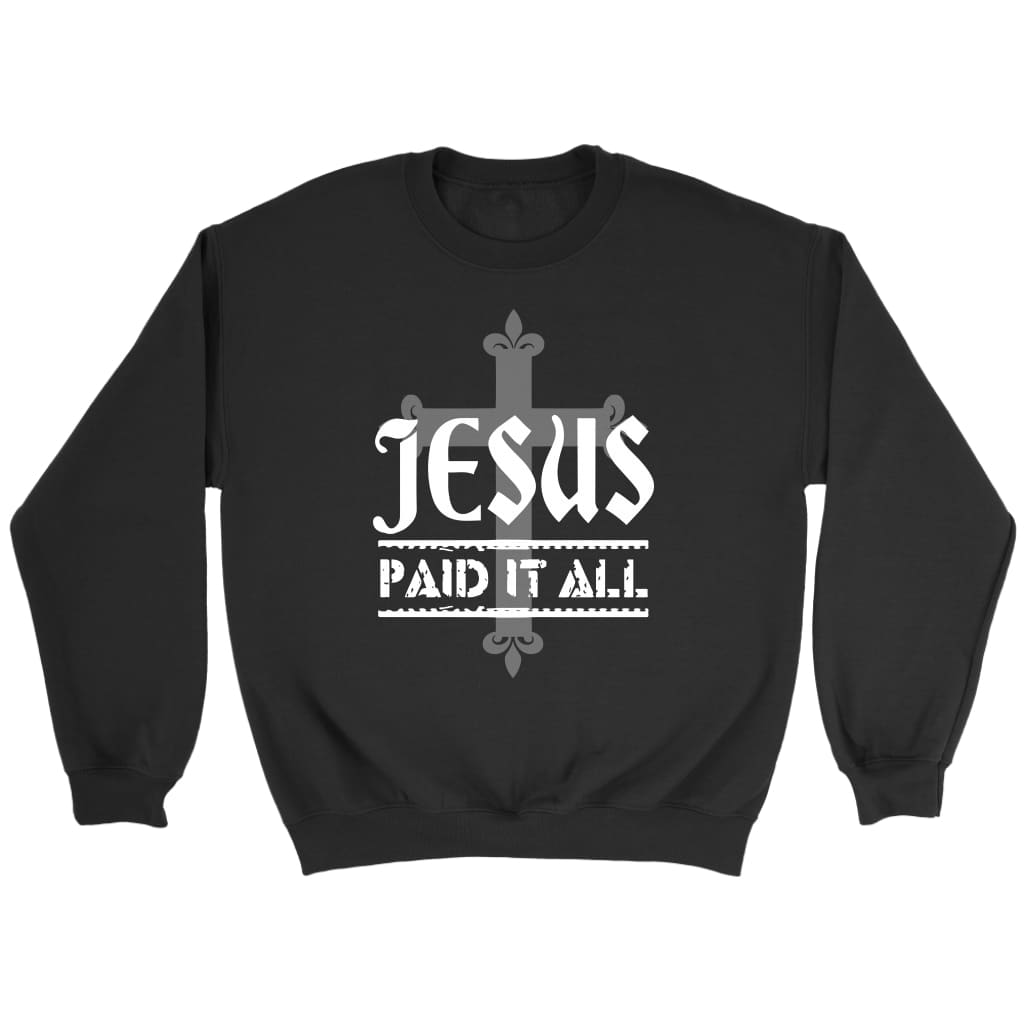 Jesus paid it all Christian sweatshirt | Jesus sweatshirts Black / S