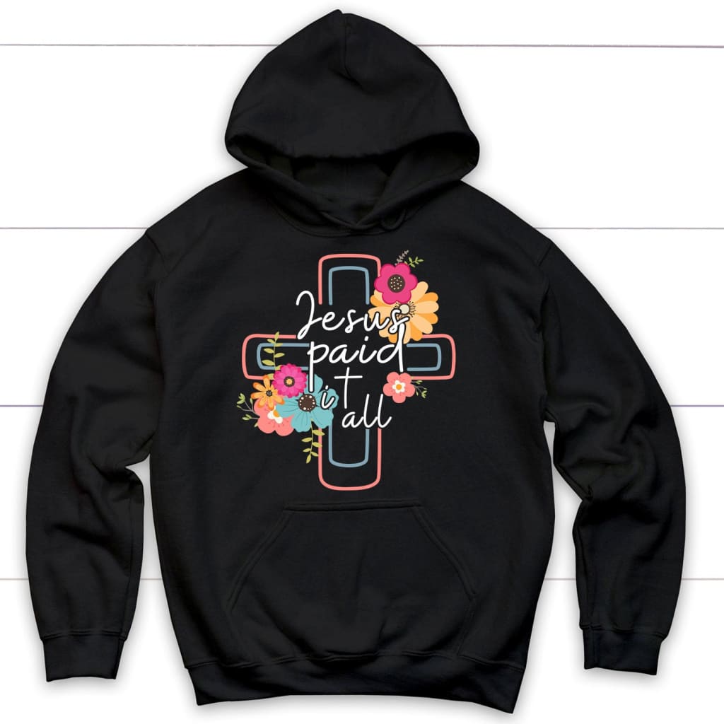 Jesus Paid It All Flower Cross Hoodie, Christian Easter