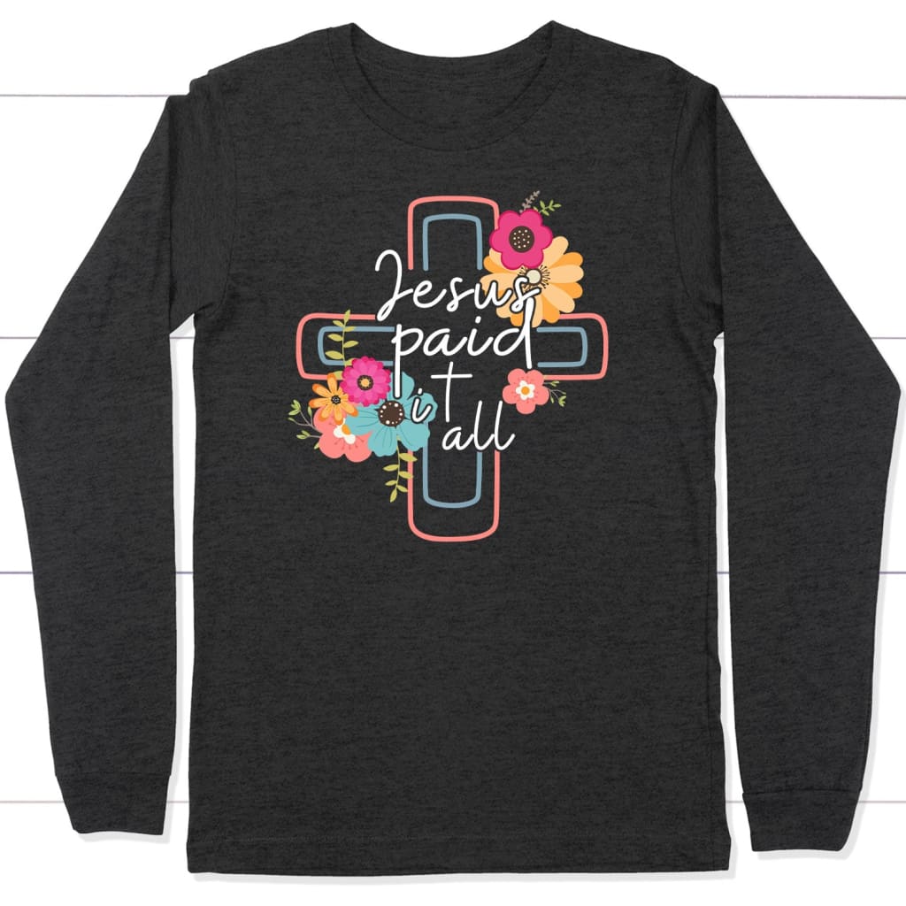 Jesus paid it all flower cross Christian long sleeve t-shirt Easter gifts Dark Grey Heather / S