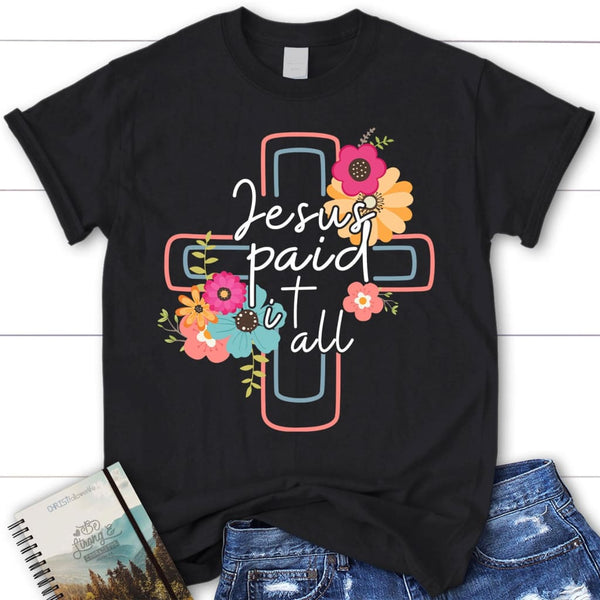 Jesus Paid It All Flower Cross Women's Christian T-shirt, Easter Gifts