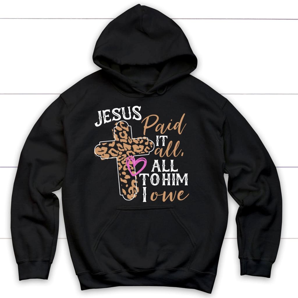 Jesus paid it all all to Him I owe Christian hoodie Easter Christian gifts Black / S
