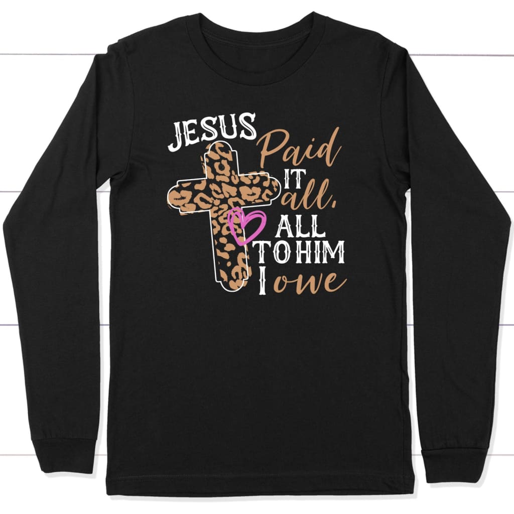 Jesus paid it all all to Him I owe Christian long sleeve t-shirt Easter Christian gifts Black / S