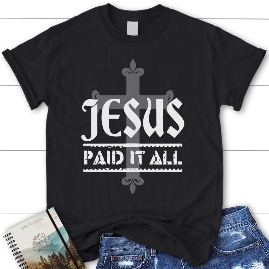 Jesus paid it all womens Christian t-shirt Jesus shirts Black / S