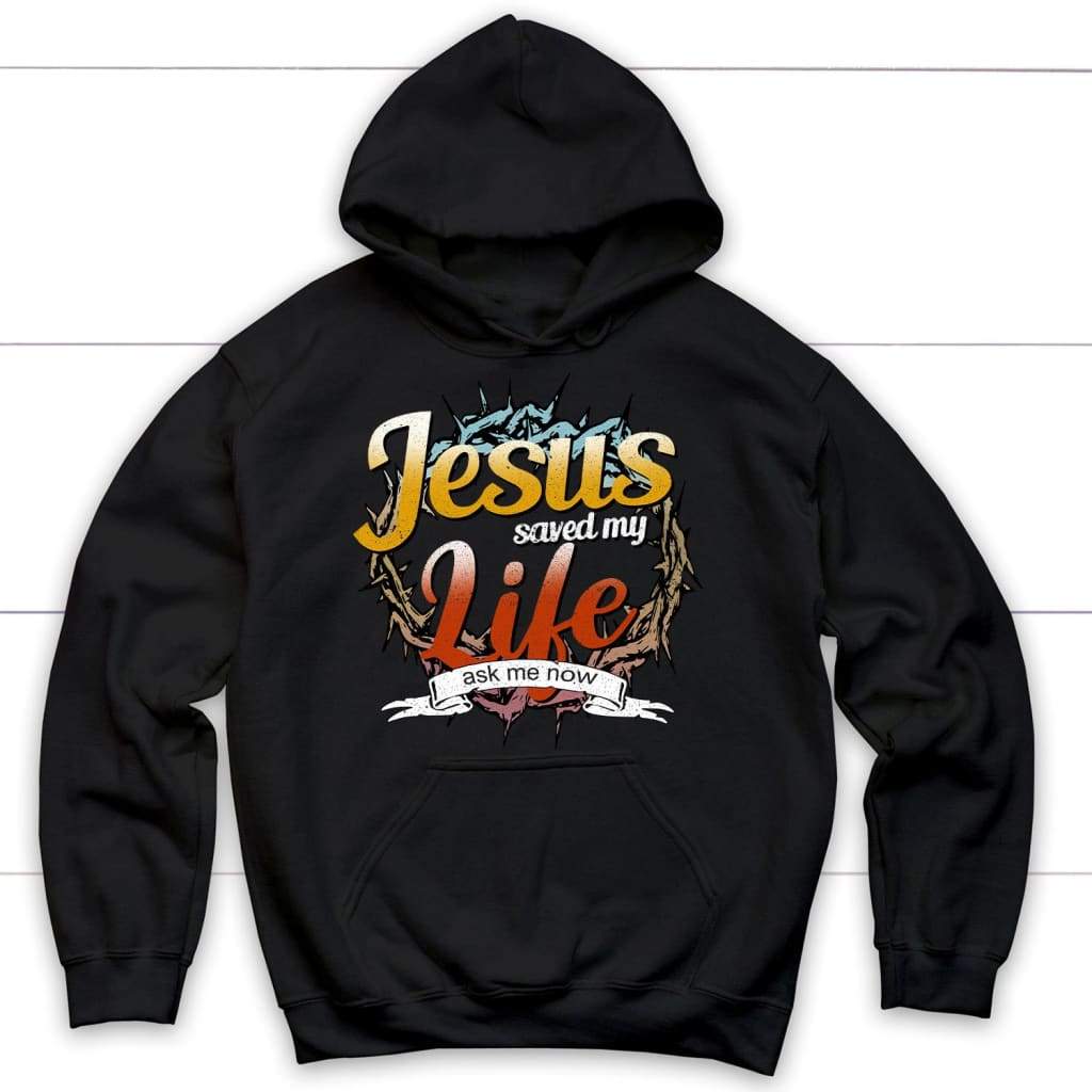 Jesus saved my life ask me now Christian hoodie - Jesus hoodies Black / S