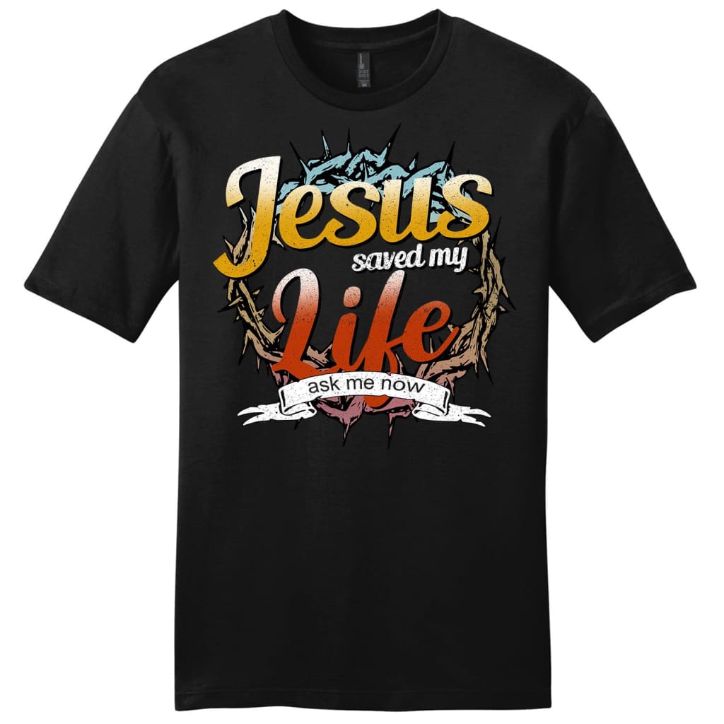 Jesus saved my life ask me now mens Christian t-shirt - Jesus Shirts Black / S
