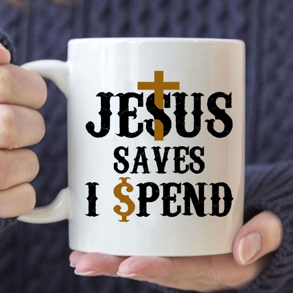 Jesus saves I spend mug Jesus coffee mug 11 oz