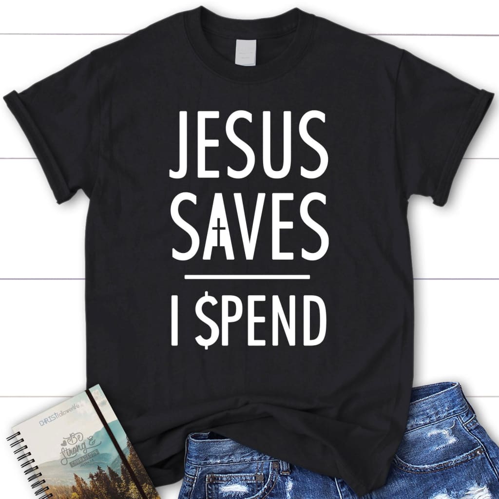 Jesus saves I spend t-shirt Jesus shirts Women’s Christian t-shirts Black / S