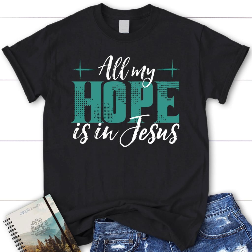 Jesus shirts: All my hope is in Jesus women’s t-shirt Black / S