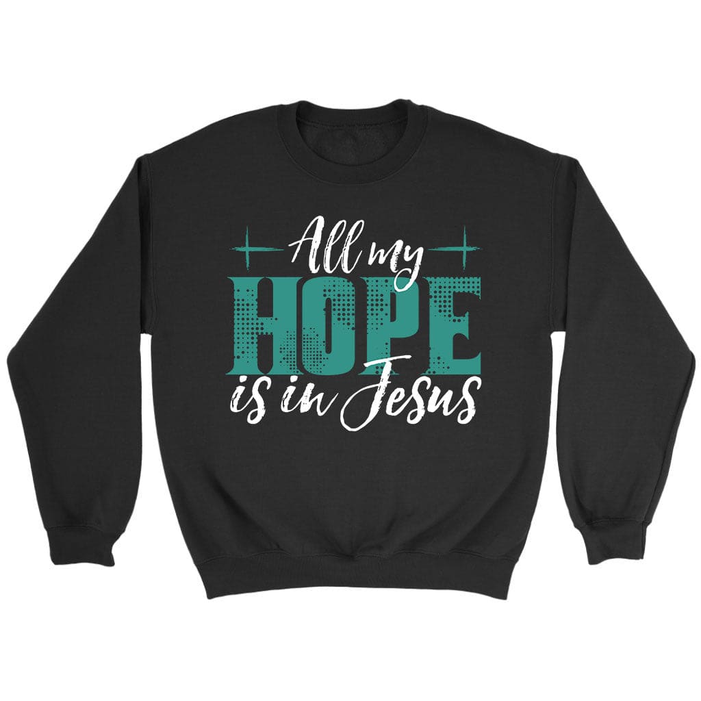 Jesus sweatshirts: All my hope is in Jesus sweatshirt Black / S