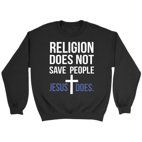 Jesus Sweatshirts Religion Does Not Save People Jesus Does Sweatshirt Christ Follower Life 3277