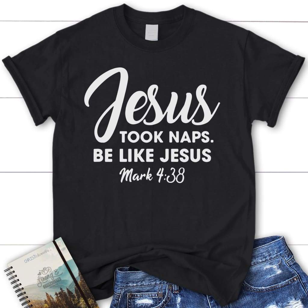 Jesus took naps be like Jesus Mark 4:38 womens Christian t-shirt Black / S