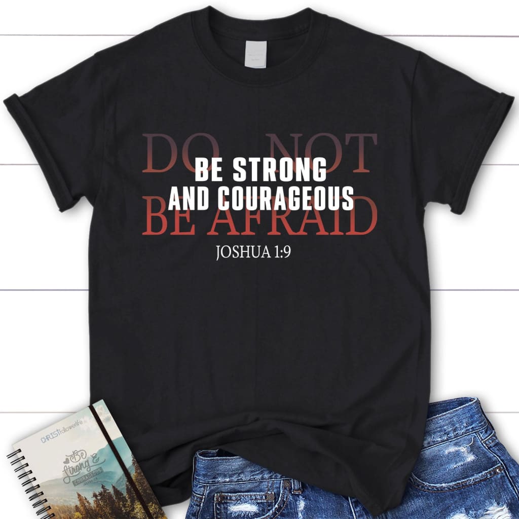 Joshua 1:9 Shirt: Be strong and courageous do not be afraid women’s t-shirt Black / S