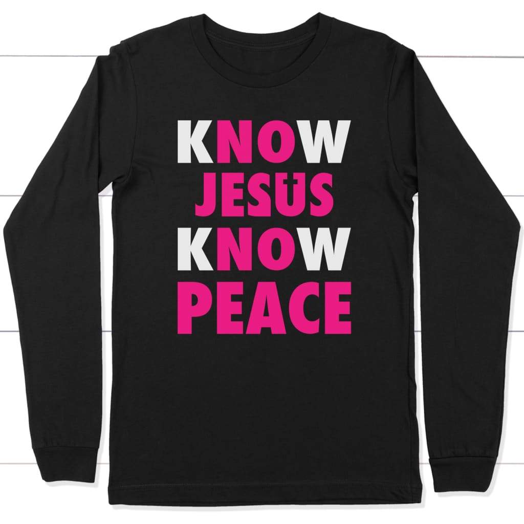 Know Jesus know peace christian long sleeve t shirt Black / S