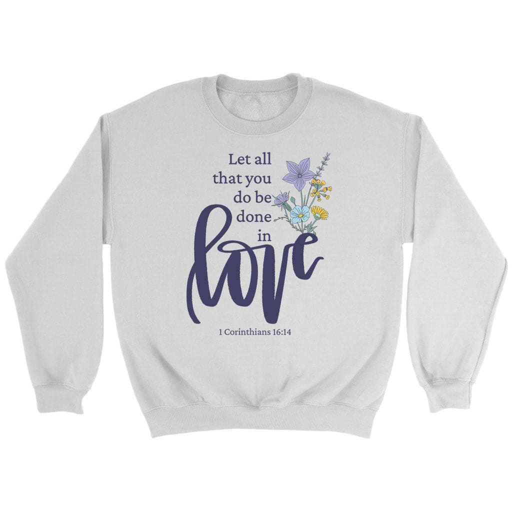 Let all that you do be done in love Wildflowers Bible verse sweatshirt White / S