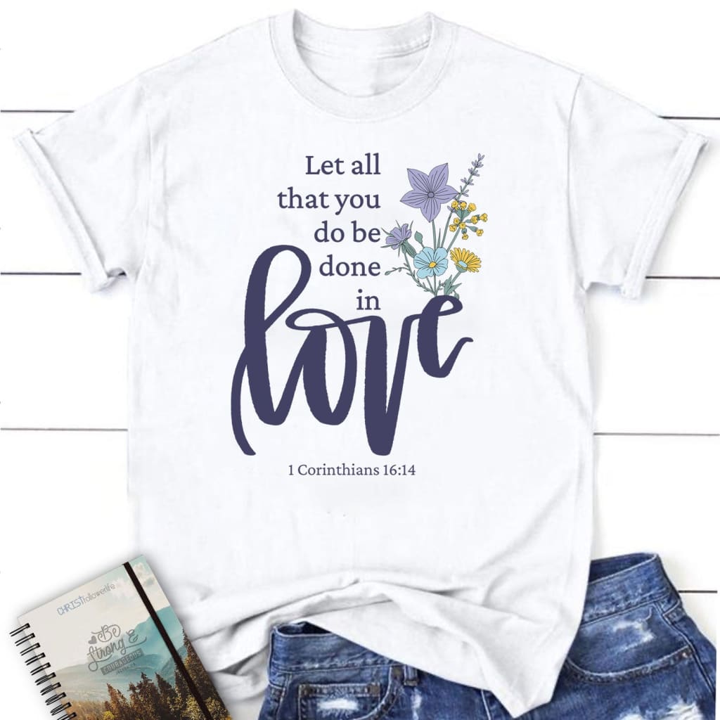 Let all that you do be done in love Wildflowers Women’s t-shirt White / S