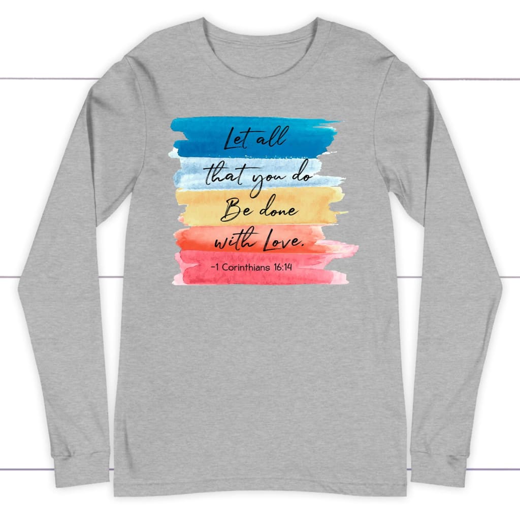 Let all that you do be done with love 1 Corinthians 16:14 long sleeve t-shirt Athletic Heather / S