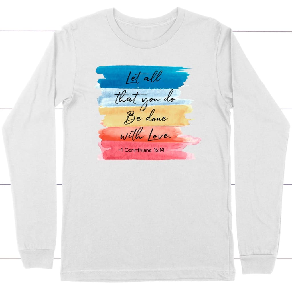 Let all that you do be done with love 1 Corinthians 16:14 long sleeve t-shirt White / S