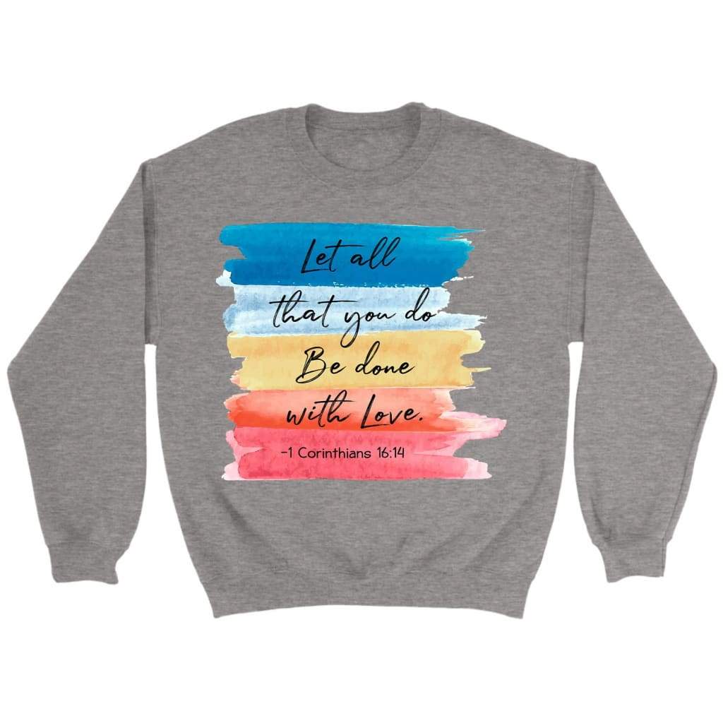 Let all that you do be done with love 1 Corinthians 16:14 sweatshirt Sport Grey / S