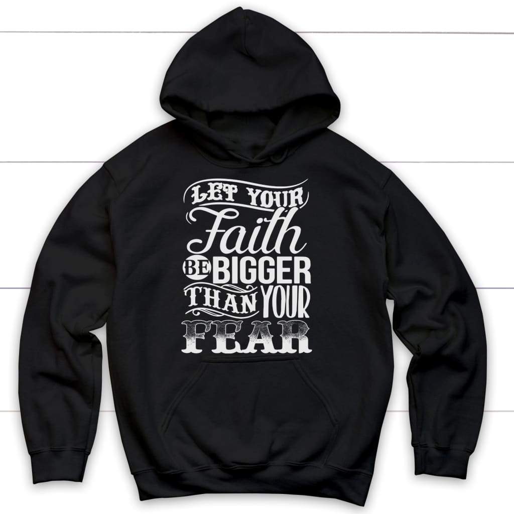 Let Your Faith Be Bigger Than Your Fear Christian Hoodie Black / S