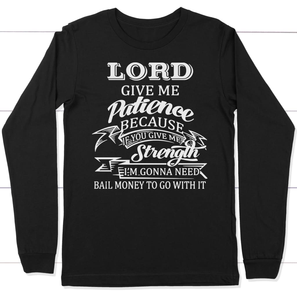 Lord give me patience long sleeve t-shirt Black / S