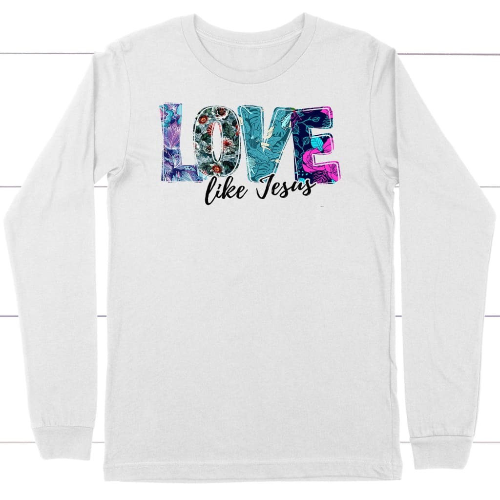 Love like Jesus floral Christian long sleeve t-shirt Jesus long sleeve shirts White / S