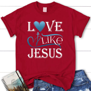 Love Like Jesus Shirt, Women's Christian T-shirts, Christian Apparel ...