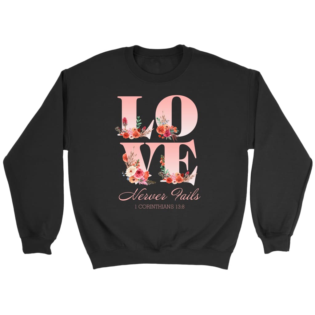 Love never fails 1 Corinthians 13:8 Bible verse sweatshirt Black / S