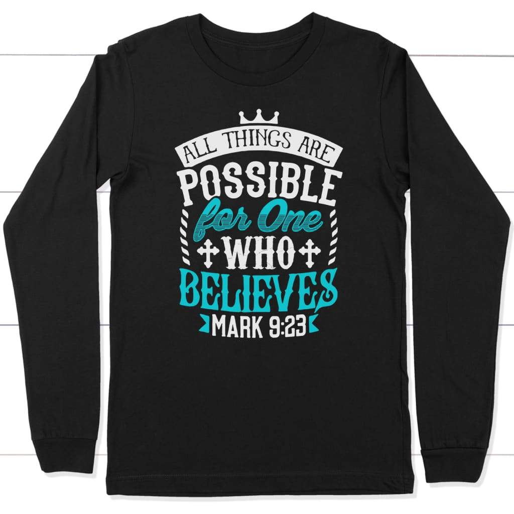 Mark 9:23 All things are possible for one who believes long sleeve t-shirt Black / S
