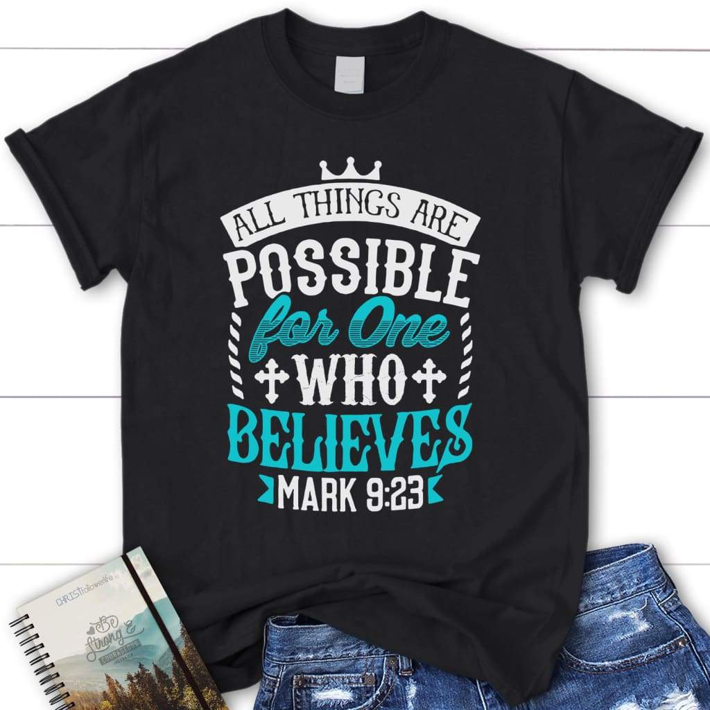 Mark 9:23 All things are possible for one who believes womens Christian t-shirt Black / S