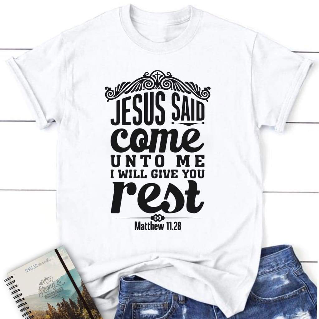 Matthew 11:28 Jesus said come unto me I will give you rest womens Christian t-shirt White / S