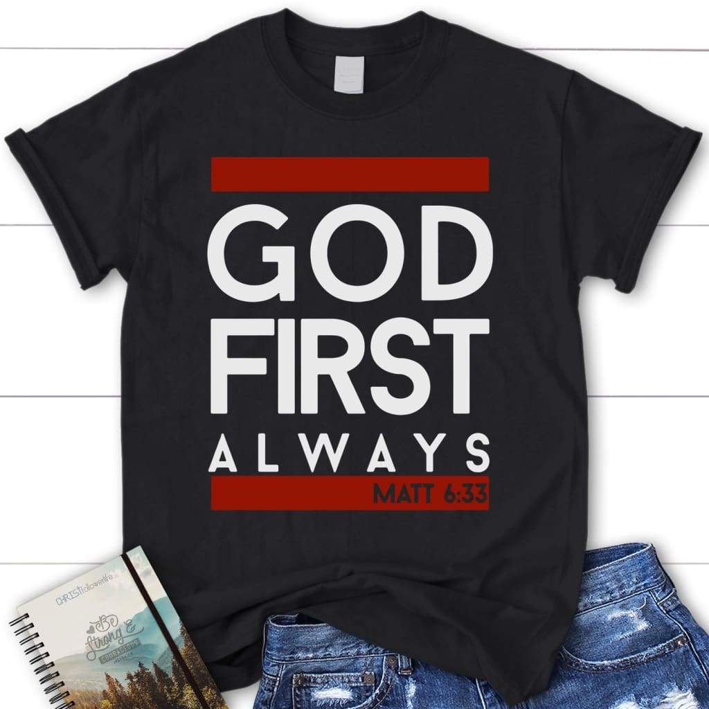 Matthew 6:33 God first always womens Christian t-shirt Bible verse t shirts Black / S
