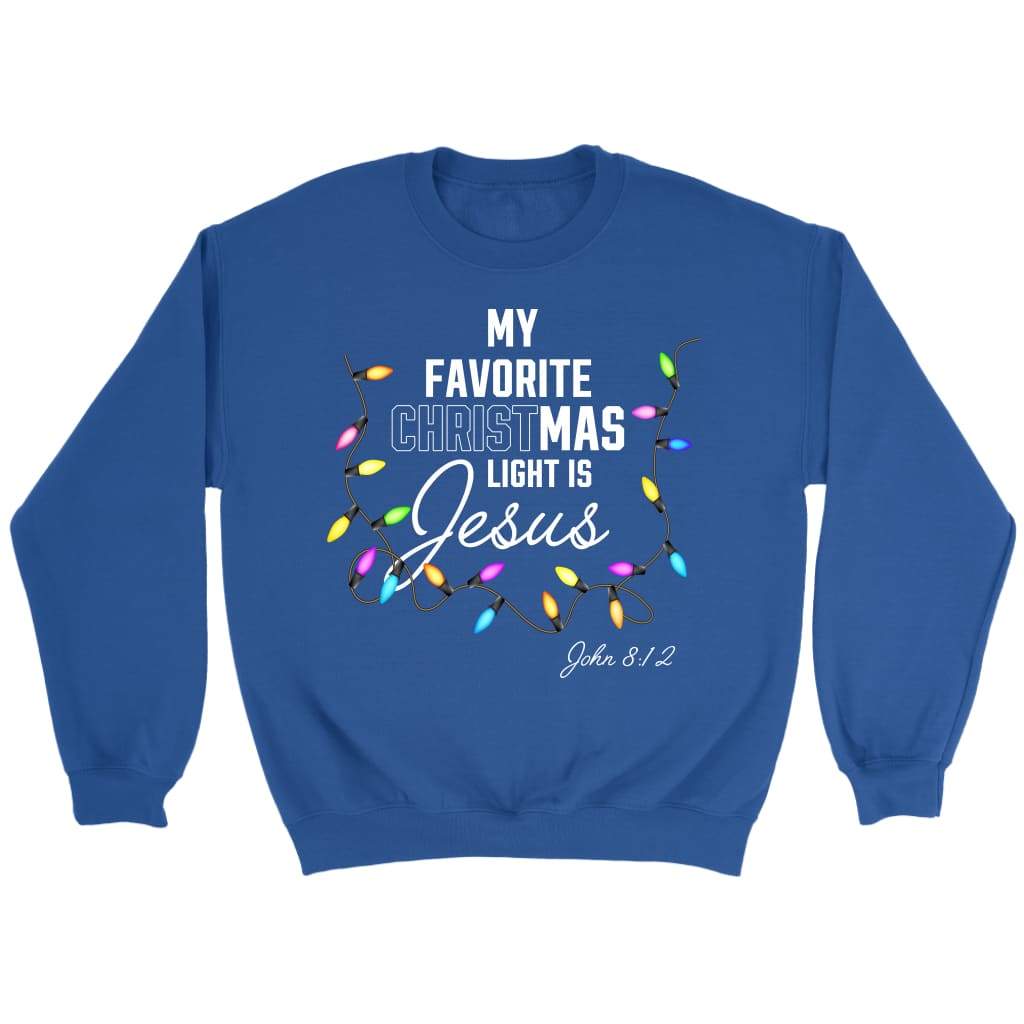 My favorite Christmas light is Jesus John 8:12 Christian Christmas sweatshirt Royal / S
