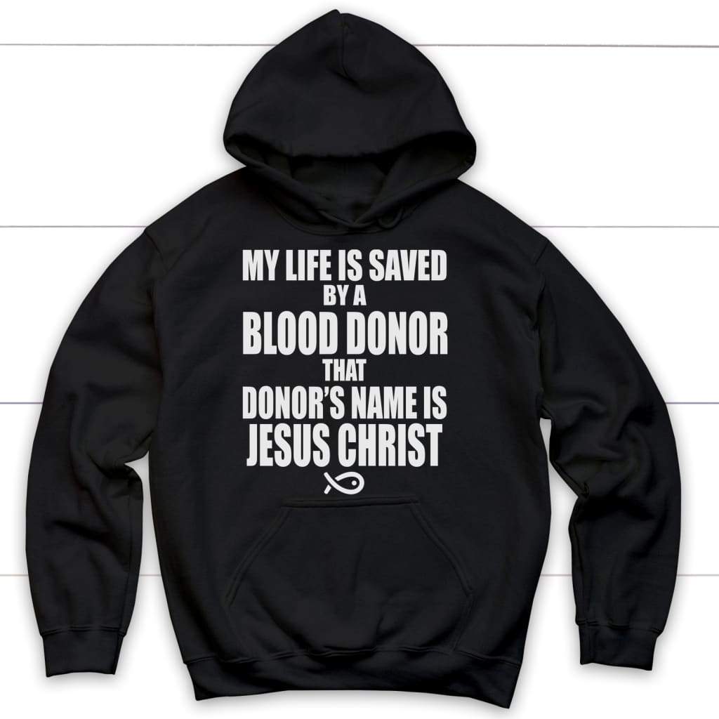 My life is saved by a blood donor name Jesus Christ Christian hoodie Black / S