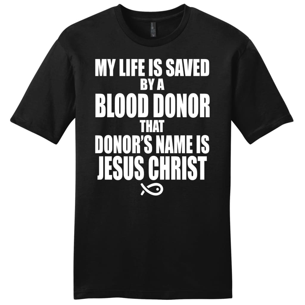 My life is saved by a blood donor name Jesus Christ mens Christian t-shirt Black / S