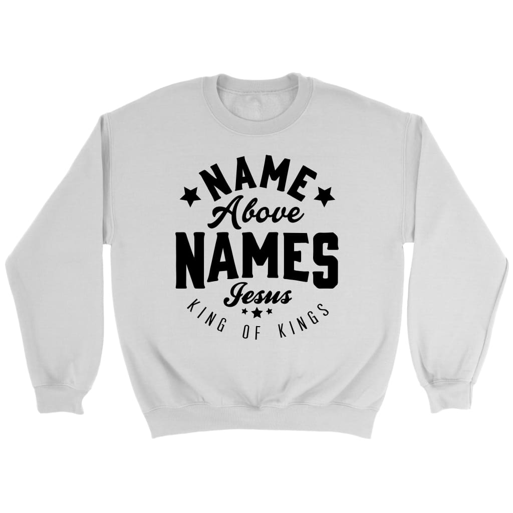 Name above names Jesus King of Kings Christian sweatshirt White / S