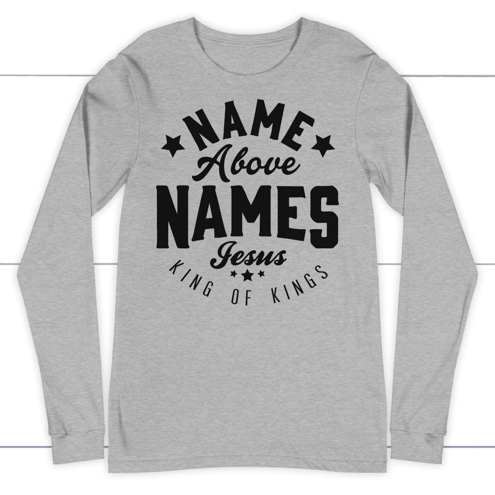 Name above names Jesus King of Kings long sleeve t-shirt Athletic Heather / S