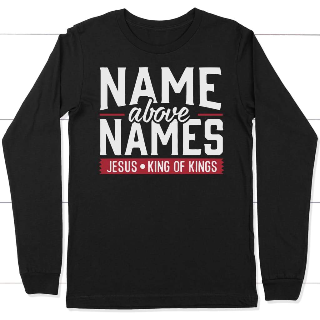 Name above names Jesus King of Kings long sleeve t-shirts Black / S