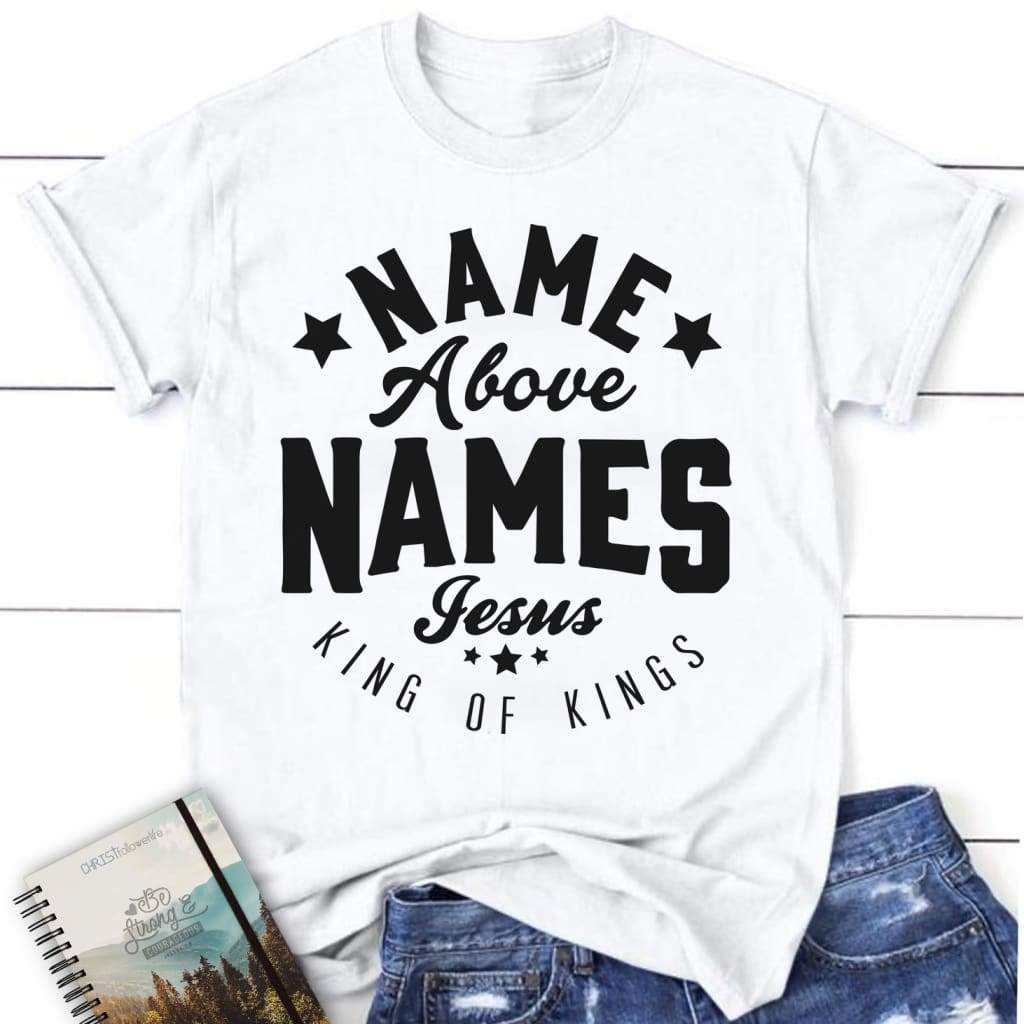 Name above names Jesus King of Kings womens t-shirt White / S