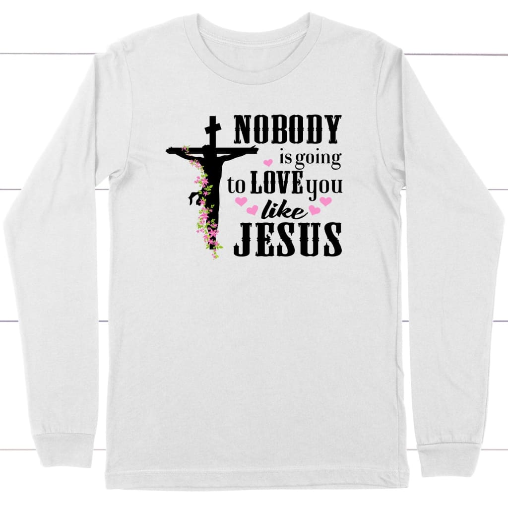 Nobody is going to love you like Jesus Christian long sleeve t-shirt White / S