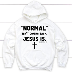 Normal Isn't Coming Back Jesus Is Revelation 14 Christian Hoodie ...