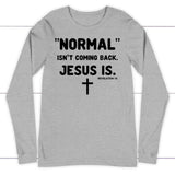 Normal isn’t coming back Jesus is Revelation 14 Christian long sleeve t-shirt Athletic Heather / S