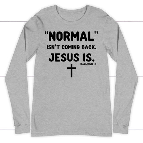 Normal isn’t coming back Jesus is Revelation 14 Christian long sleeve t-shirt Athletic Heather / S