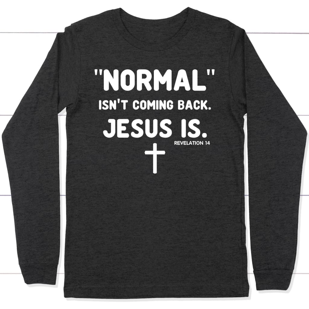Normal isn’t coming back Jesus is Revelation 14 Christian long sleeve t-shirt Dark Grey Heather / S