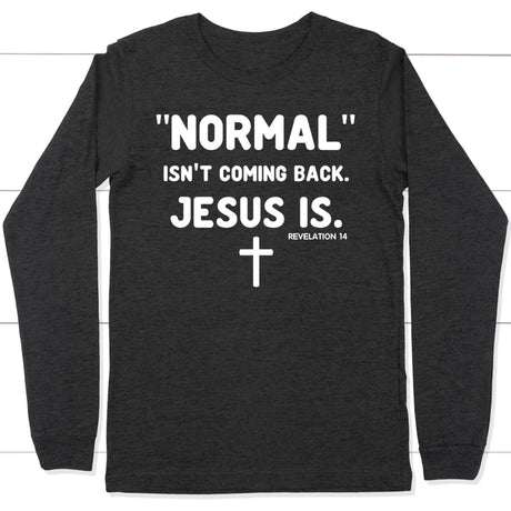 Normal isn’t coming back Jesus is Revelation 14 Christian long sleeve t-shirt Dark Grey Heather / S